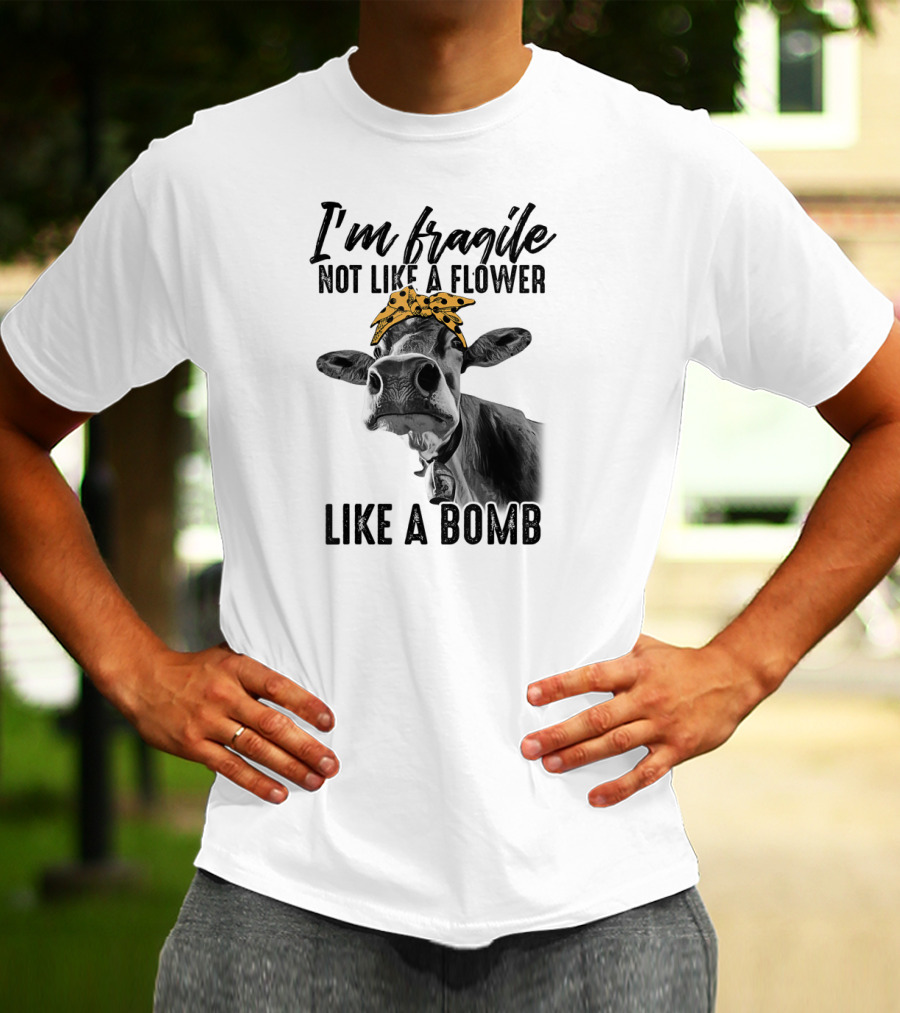 I'm Fragile Not Like A Flower Like A Bomb Cow With Bandana T-Shirt