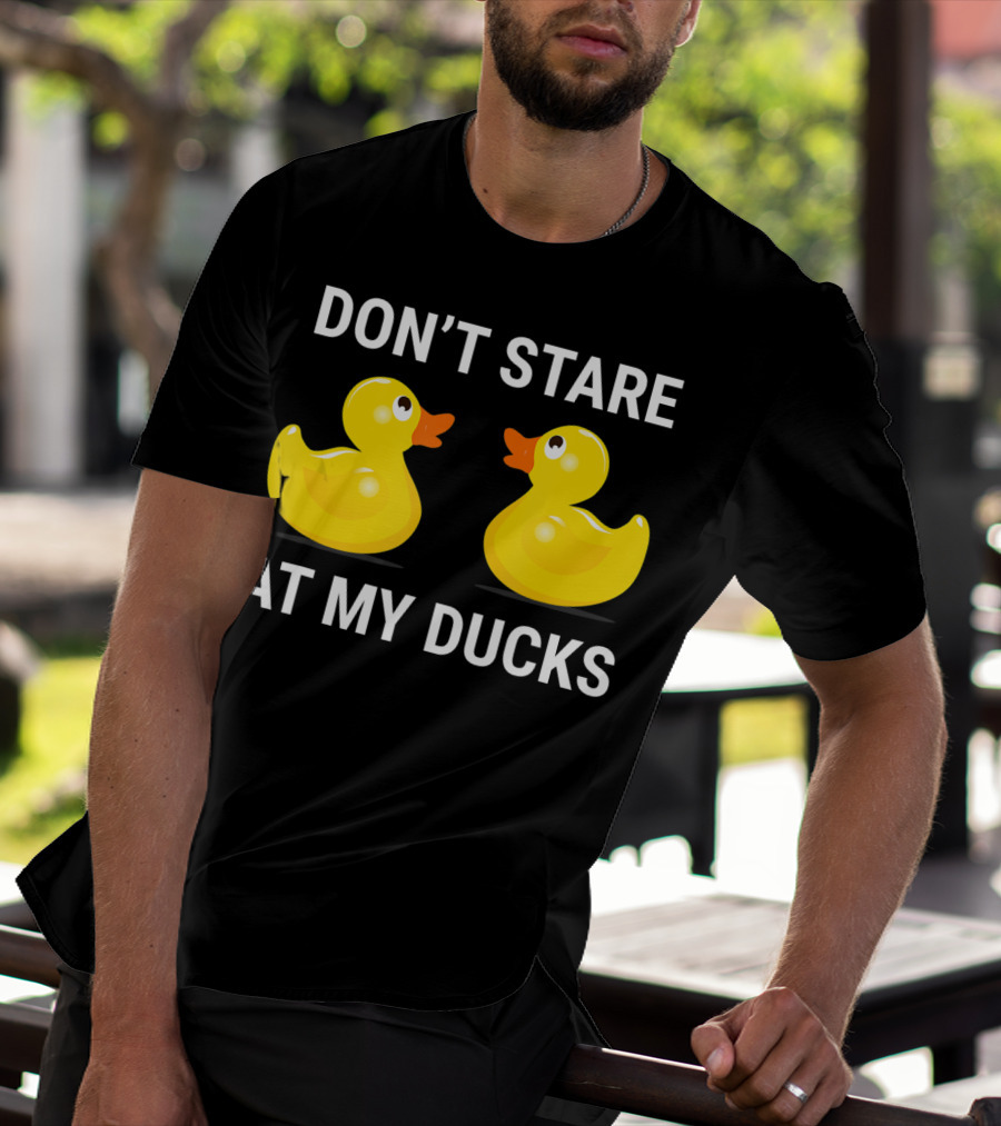 Don't Stare At My Ducks Funny Rubber Duck Joke T-Shirt