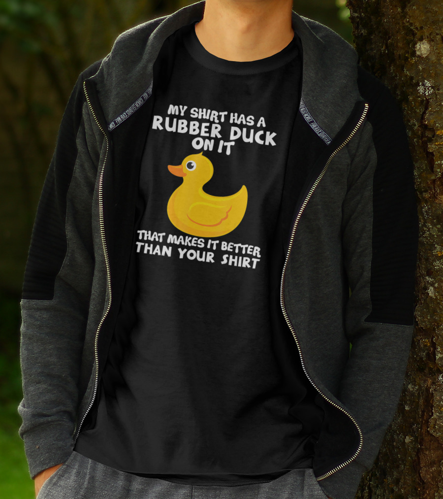 My Shirt Has A Rubber Duck On It That Makes It Better Than Your T-Shirt