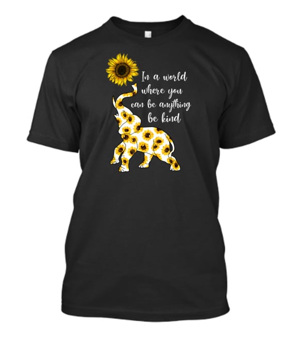 In A World Where You Can Be Anything Be Kind Sunflower Elephant T-Shirt