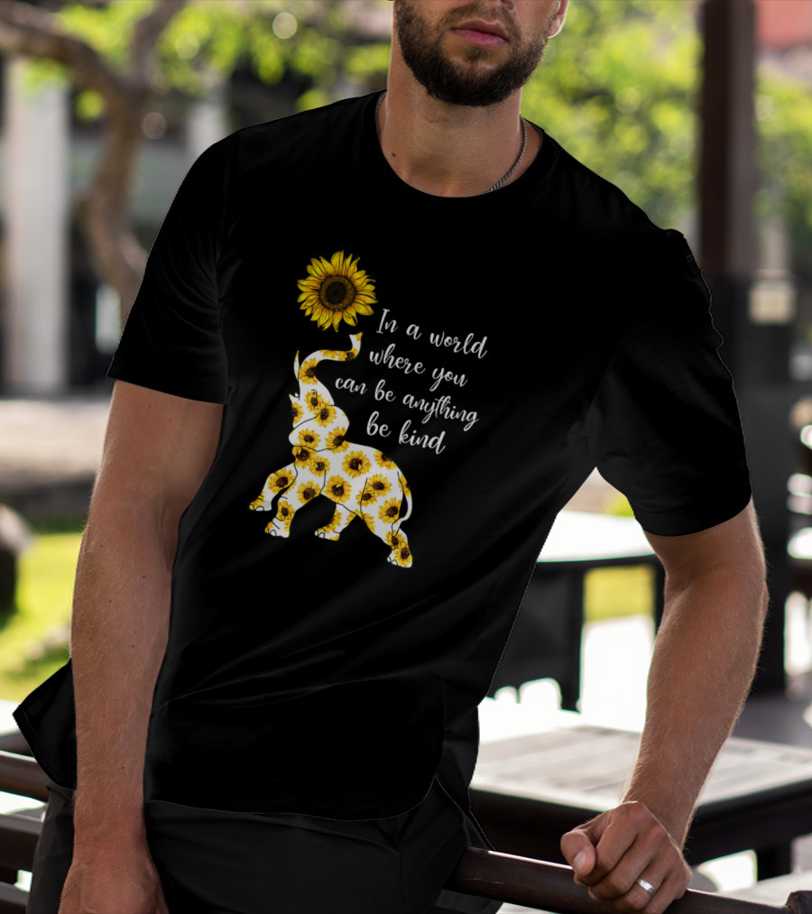 In A World Where You Can Be Anything Be Kind Sunflower Elephant T-Shirt