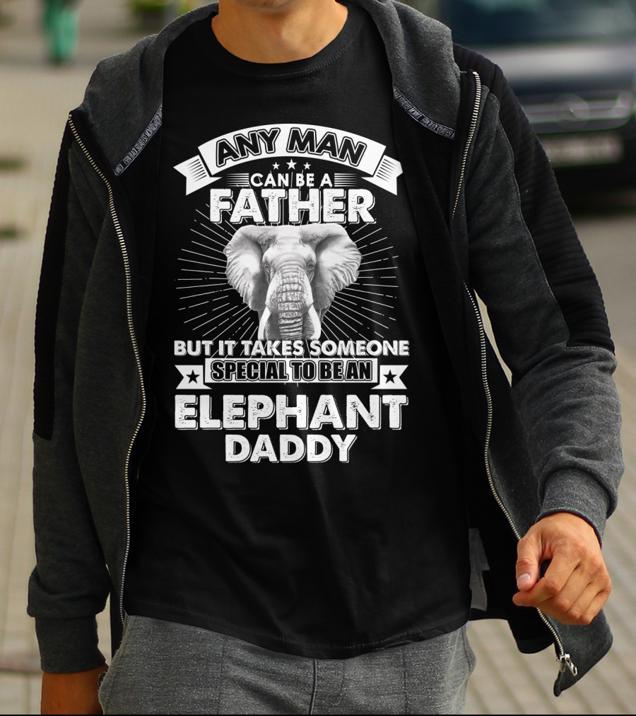 Any Man Can Be A Father But It Takes Someone Special To Be An Elephant Daddy T-Shirt