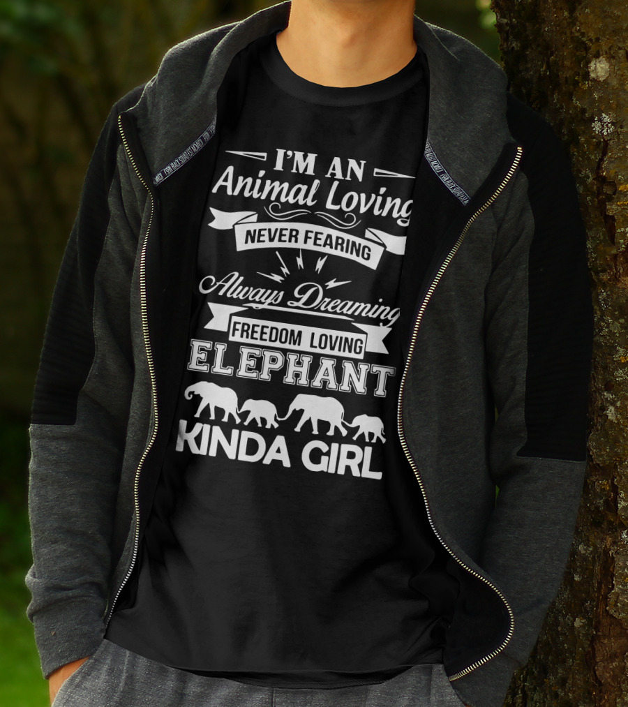 I'm An Animal Loving Never Fearing Always Dreaming Freedom Loving Elephant Kinda Girl T-Shirt