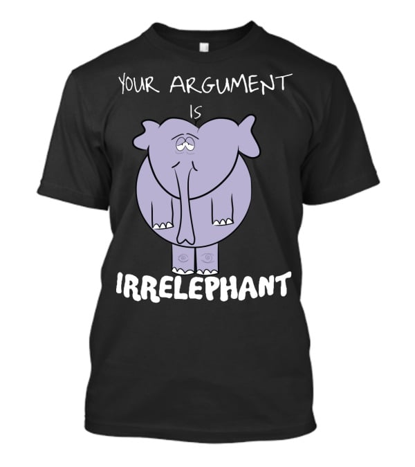 Your Argument Is Irrelephant Mens Womens For Elephants Lovers T-Shirt