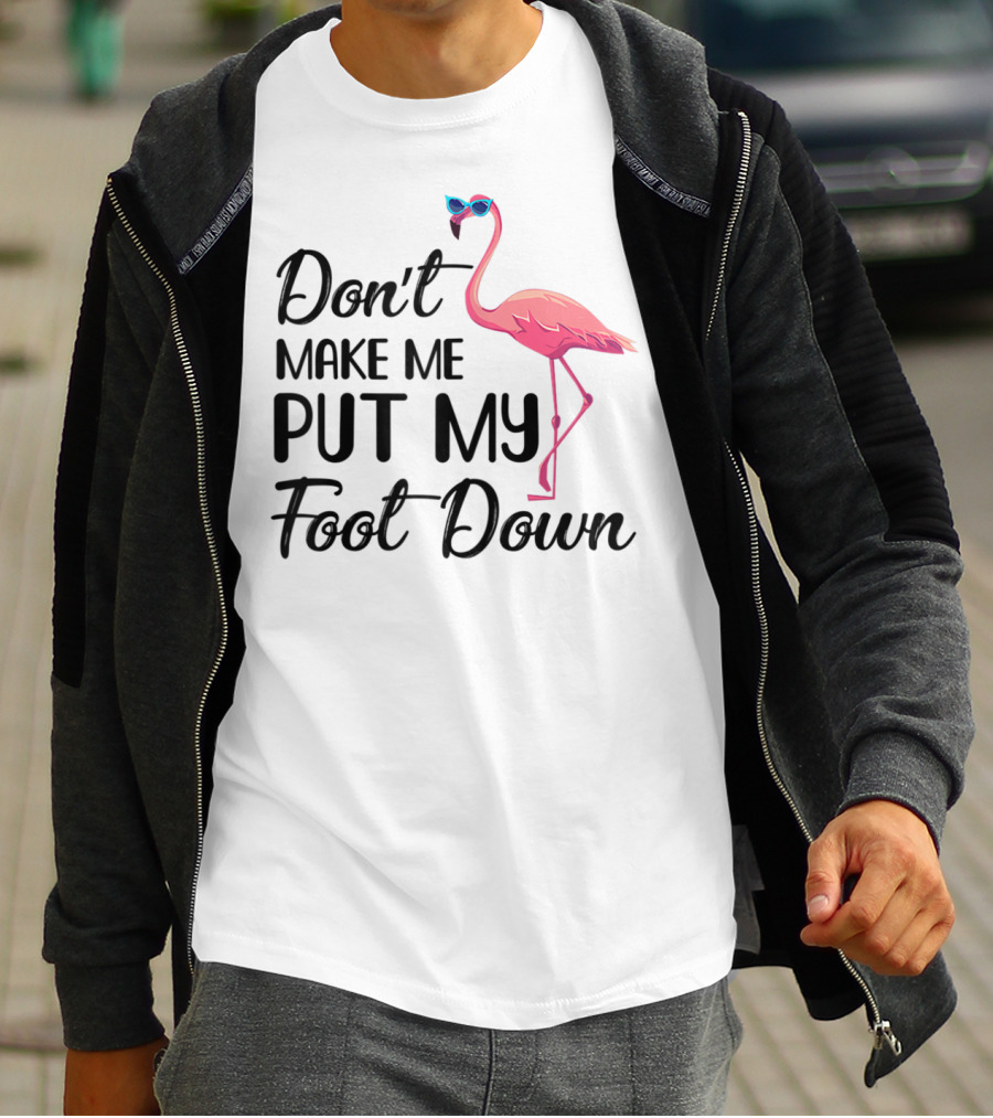 Don't Make Me Put My Foot Down Flamingo Wearing Sunglasses T-Shirt