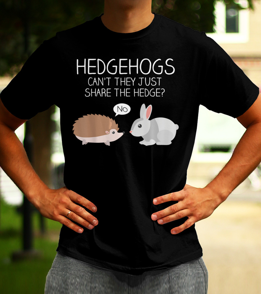 Hedgehogs Can't They Just Share The Hedge No T-Shirt