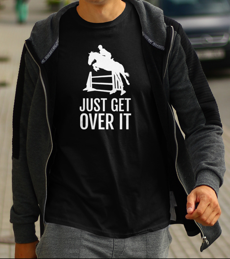 Equestrian Horse Show Jumping Just Get Over It T-Shirt