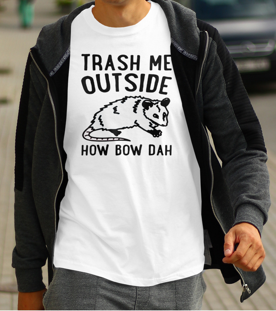 TRASH ME OUTSIDE HOW BOW DAH OPOSSUM T-Shirt