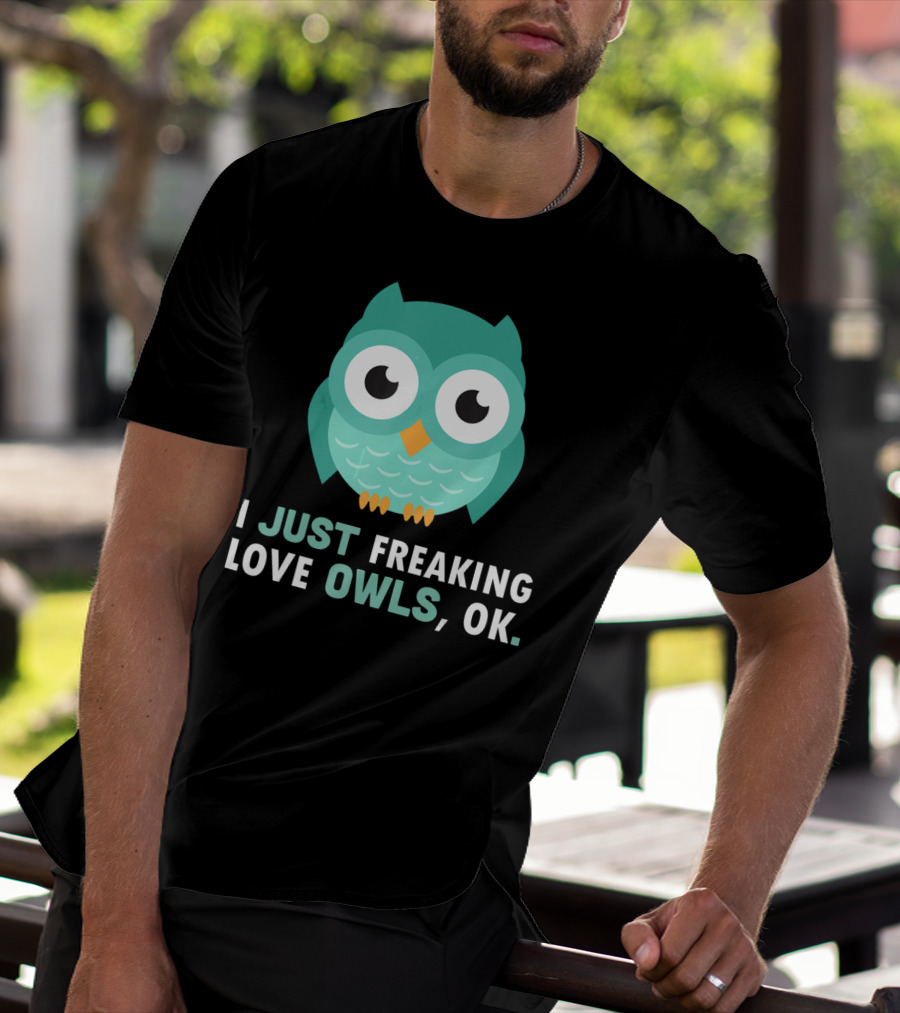 I Just Freaking Love Owls OK Funny Night Owl T-Shirt