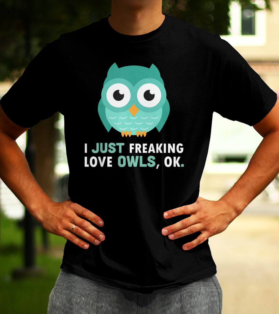 I Just Freaking Love Owls OK Funny Night Owl T-Shirt