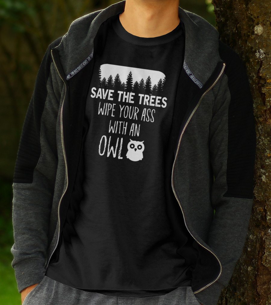 Save The Trees Wipe Your Ass With An Owl Forest T-Shirt