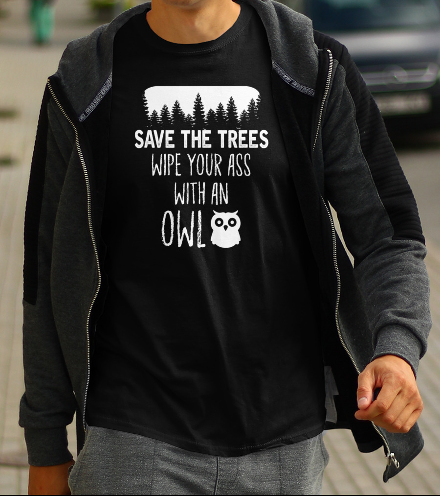 Save The Trees Wipe Your Ass With An Owl Forest T-Shirt