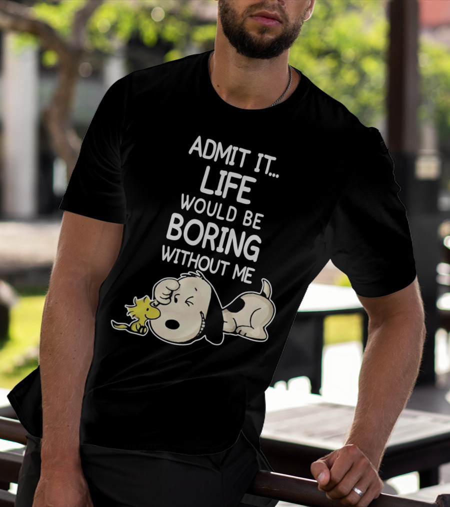 Admit It Life Would Be Boring Without Me Snoopy Woodstock The Peanuts Movie T-Shirt