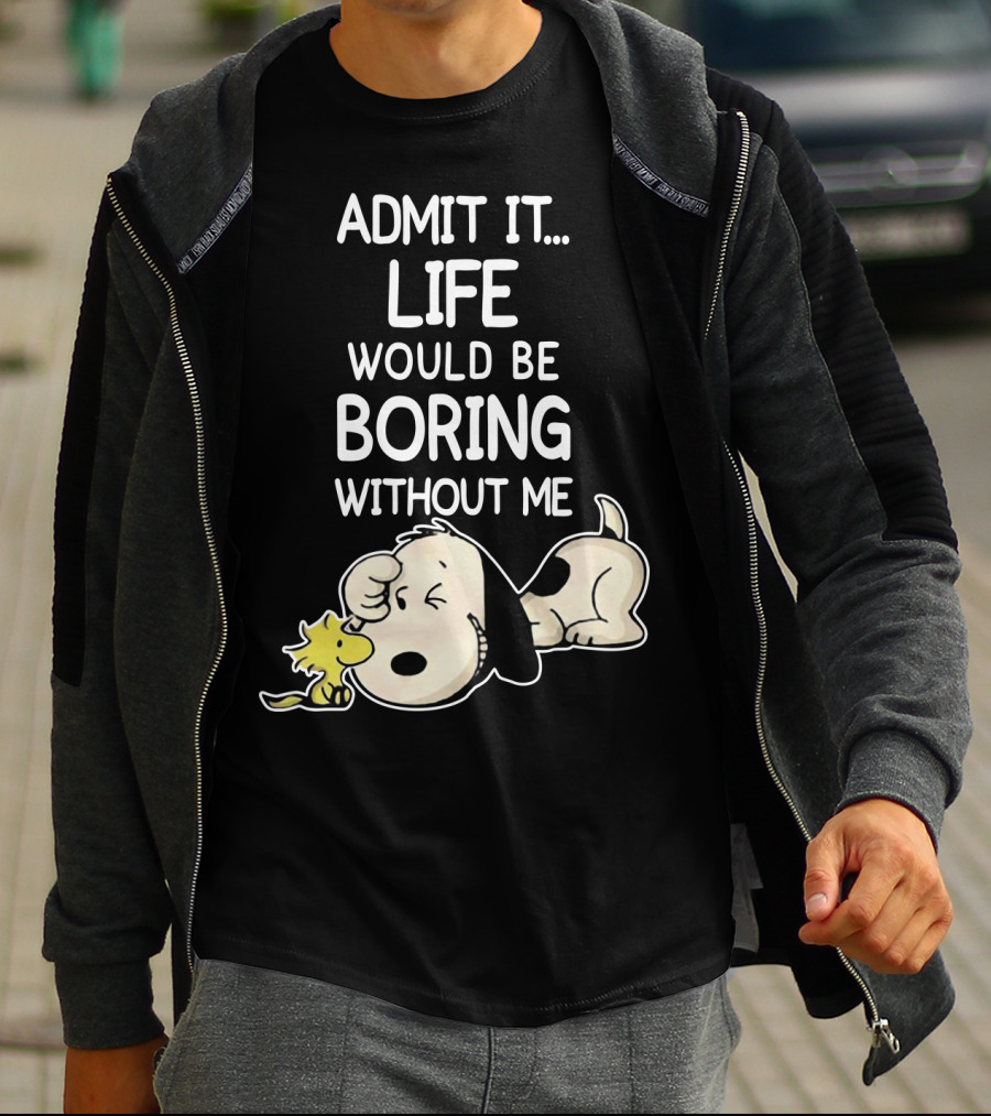 Admit It Life Would Be Boring Without Me Snoopy Woodstock The Peanuts Movie T-Shirt