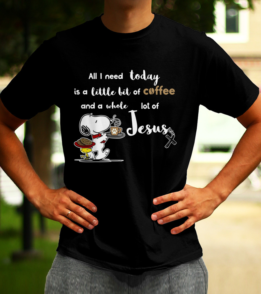 All I Need Today Is A Little Bit Of Coffee And A Whole Lot Of Jesus Snoopy Peanuts T-Shirt