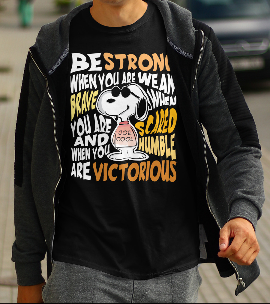 Be Strong When You Are Weak Brave When You Are Scared Humble When You Are Victorious Snoopy Joe Cool Peanuts T-Shirt