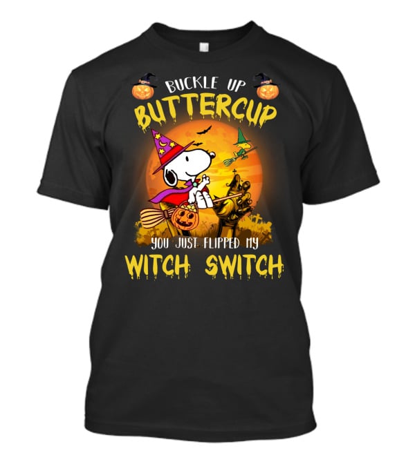 Buckle Up Buttercup Snoopy The Peanuts Movie You Just Flipped My Witch Switch T-Shirt