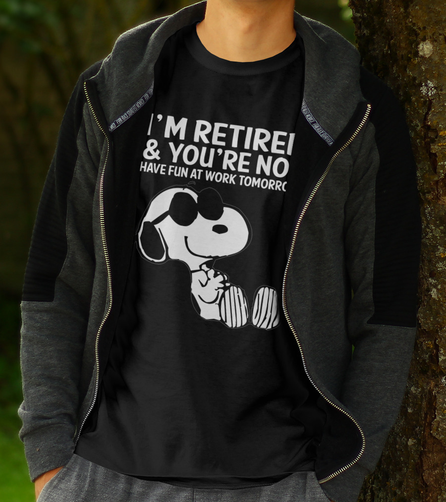 I'm Retired And You're Not Snoopy Have Fun At Work Tomorrow The Peanuts Movie T-Shirt