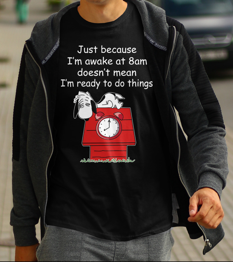 Just Because I'm Awake At 8am Doesn't Mean I'm Ready To Do Things Snoopy The Peanuts Movie T-Shirt