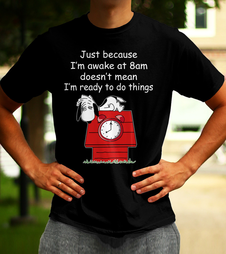 Just Because I'm Awake At 8am Doesn't Mean I'm Ready To Do Things Snoopy The Peanuts Movie T-Shirt