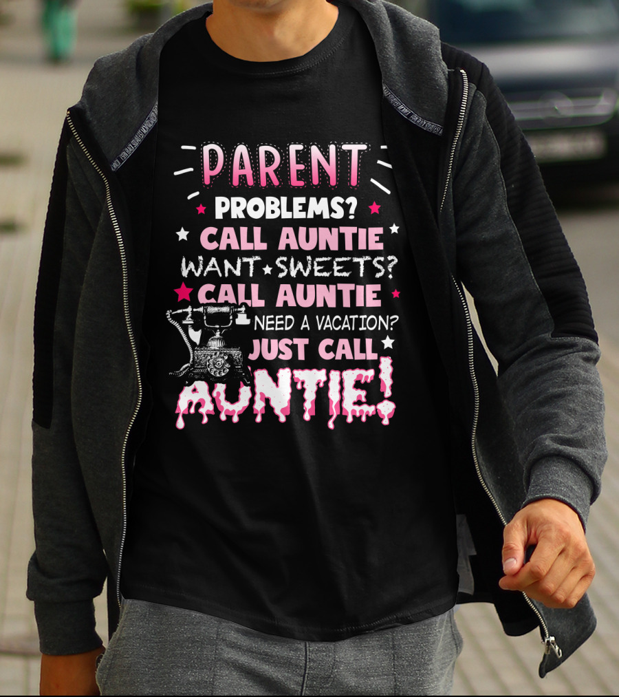 Parent Problems Call Auntie Want Sweets Need A Vacation Just Call Auntie T-Shirt