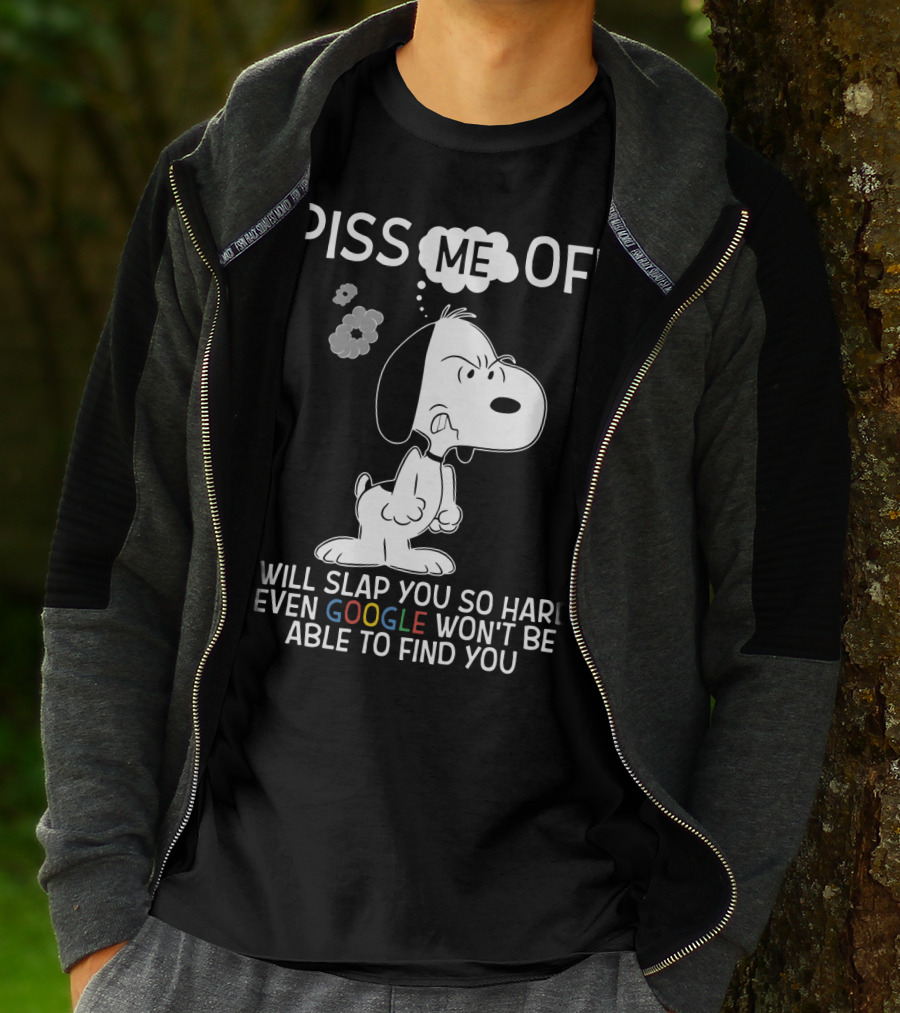 Piss Me Off I Will Slap You So Hard Even Google Won't Be Able To Find You Snoopy T-Shirt
