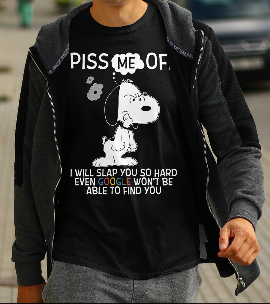 Piss Me Off I Will Slap You So Hard Even Google Won't Be Able To Find You Snoopy T-Shirt