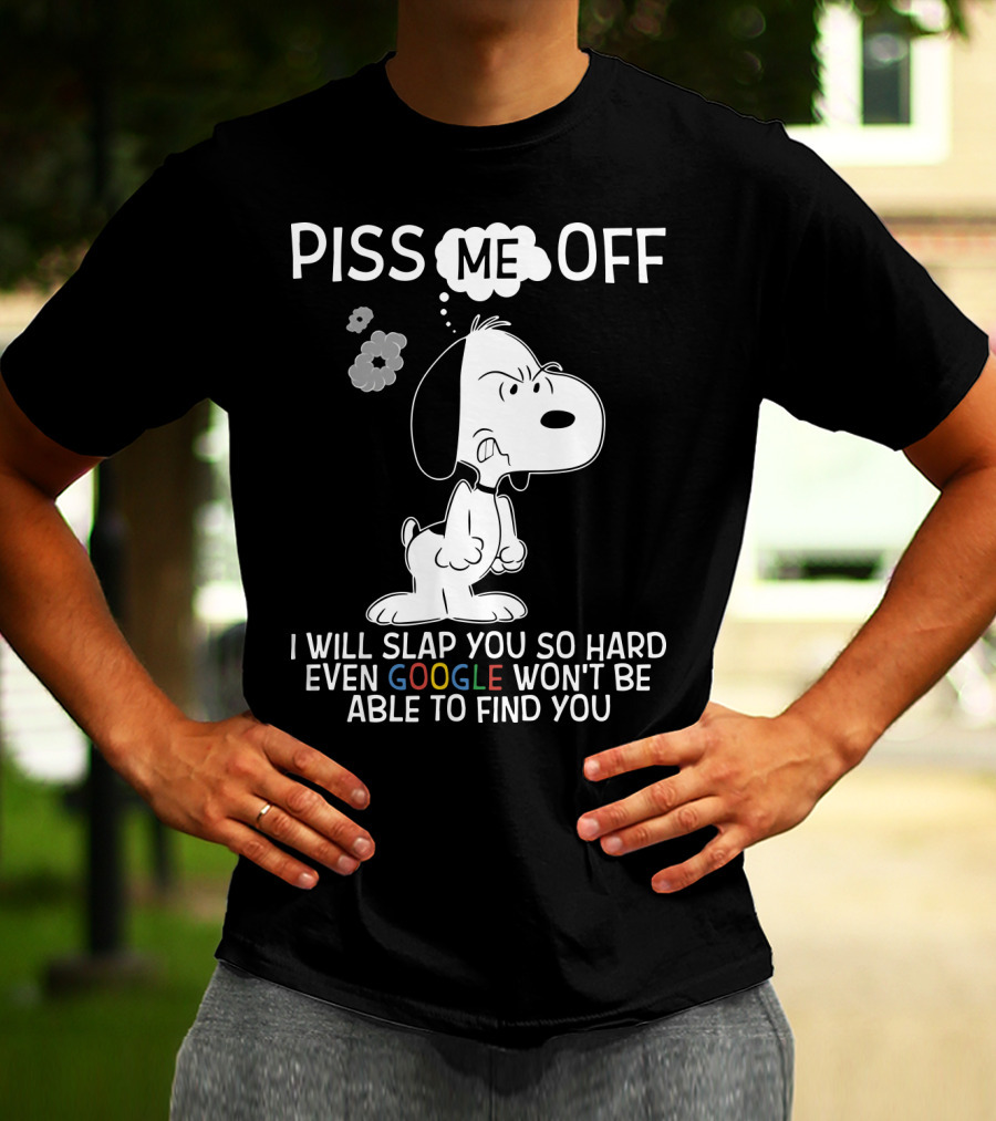 Piss Me Off I Will Slap You So Hard Even Google Won't Be Able To Find You Snoopy T-Shirt