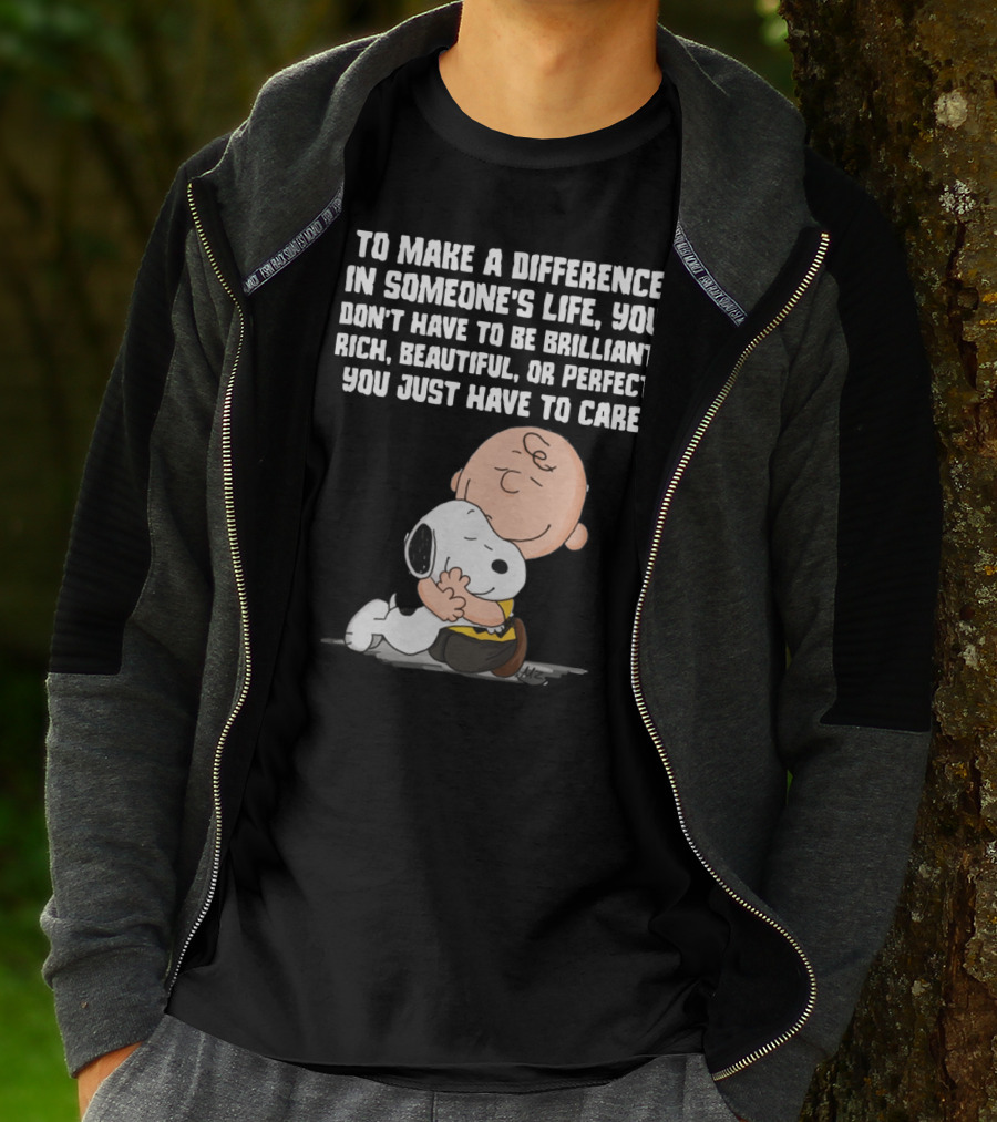 To Make A Difference In Someone's Life You Just Have To Care Snoopy The Peanuts Movie Hug T-Shirt
