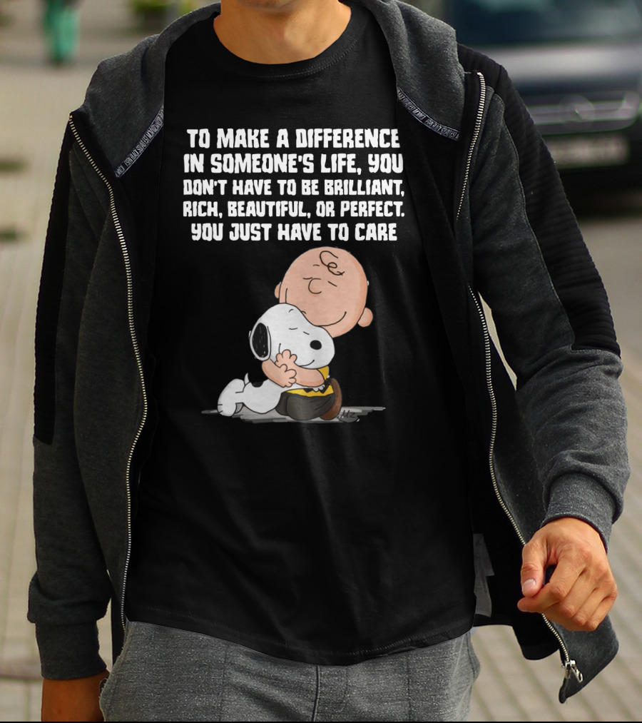To Make A Difference In Someone's Life You Just Have To Care Snoopy The Peanuts Movie Hug T-Shirt