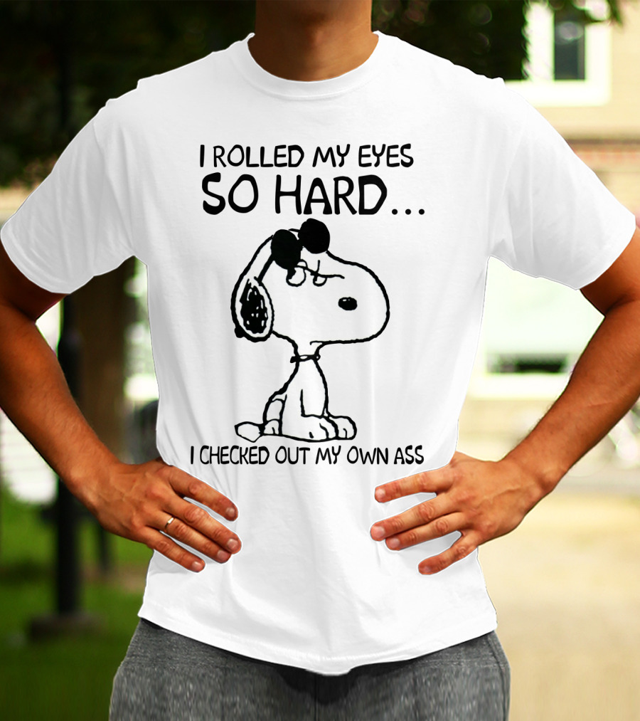 I Rolled My Eyes So Hard I Checked Out My Own Ass Snoopy T-Shirt
