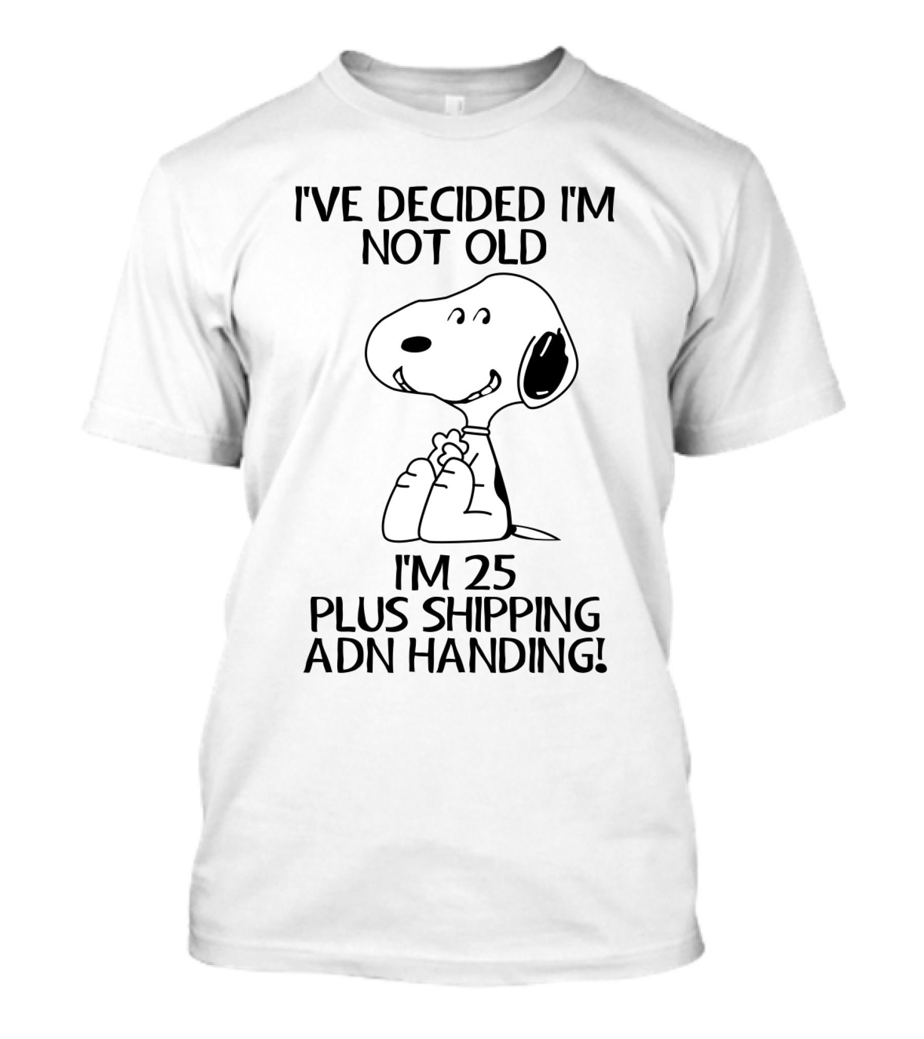 I've Decided I'm Not Old Snoopy I'm 25 Plus Shipping And Handling The Peanuts Movie T-Shirt