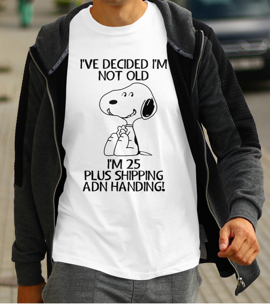 I've Decided I'm Not Old Snoopy I'm 25 Plus Shipping And Handling The Peanuts Movie T-Shirt