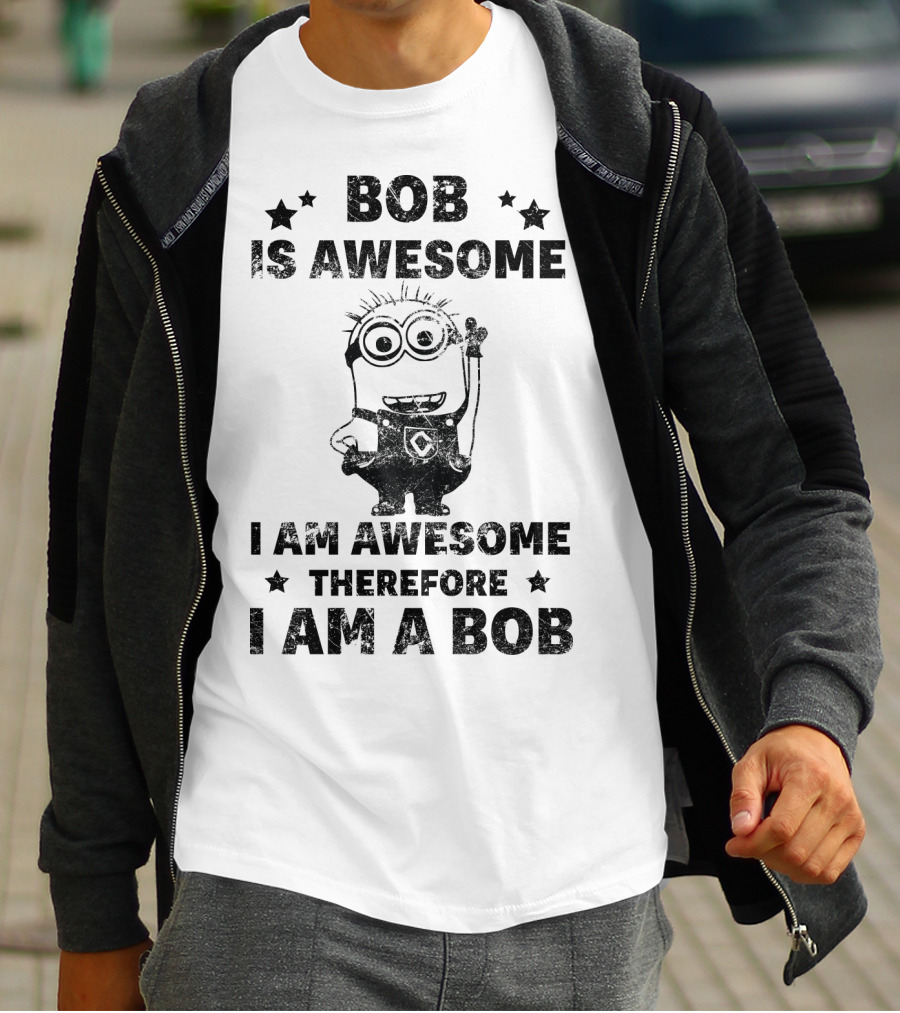 Bob Is Awesome I Am Awesome Therefore I Am A Bob Minions Despicable Me T-Shirt