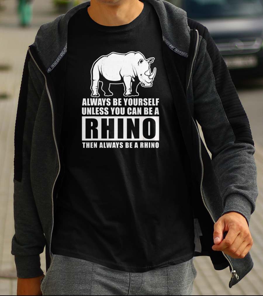 Always Be Yourself Unless You Can Be A Rhino Then Always Be A Rhino T-Shirt