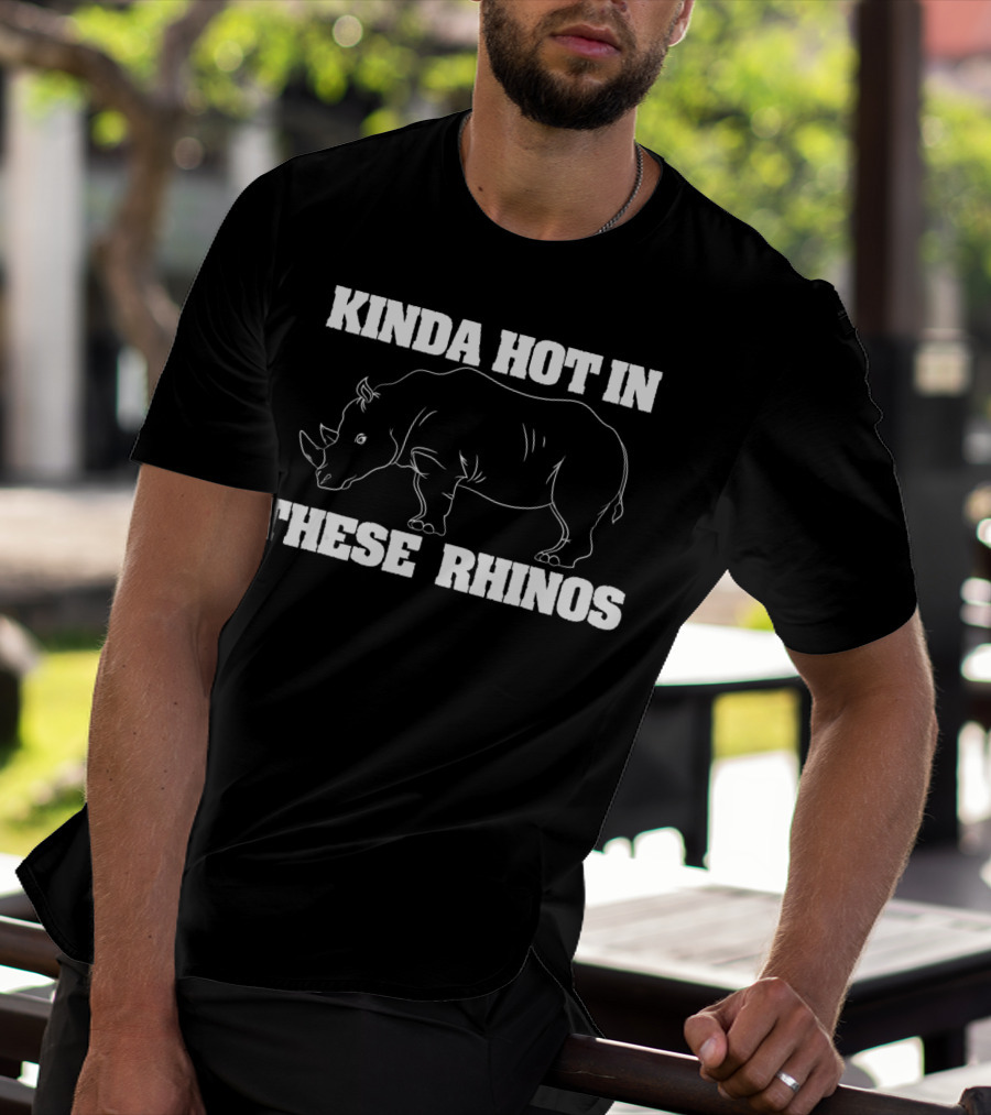 Kinda Hot In These Rhinos Funny Rhino Kinda Hot In These Rhinos T-Shirt
