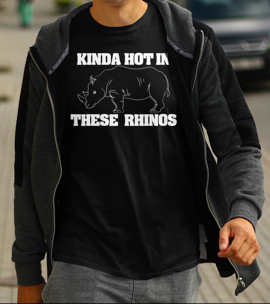 Kinda Hot In These Rhinos Funny Rhino Kinda Hot In These Rhinos T-Shirt