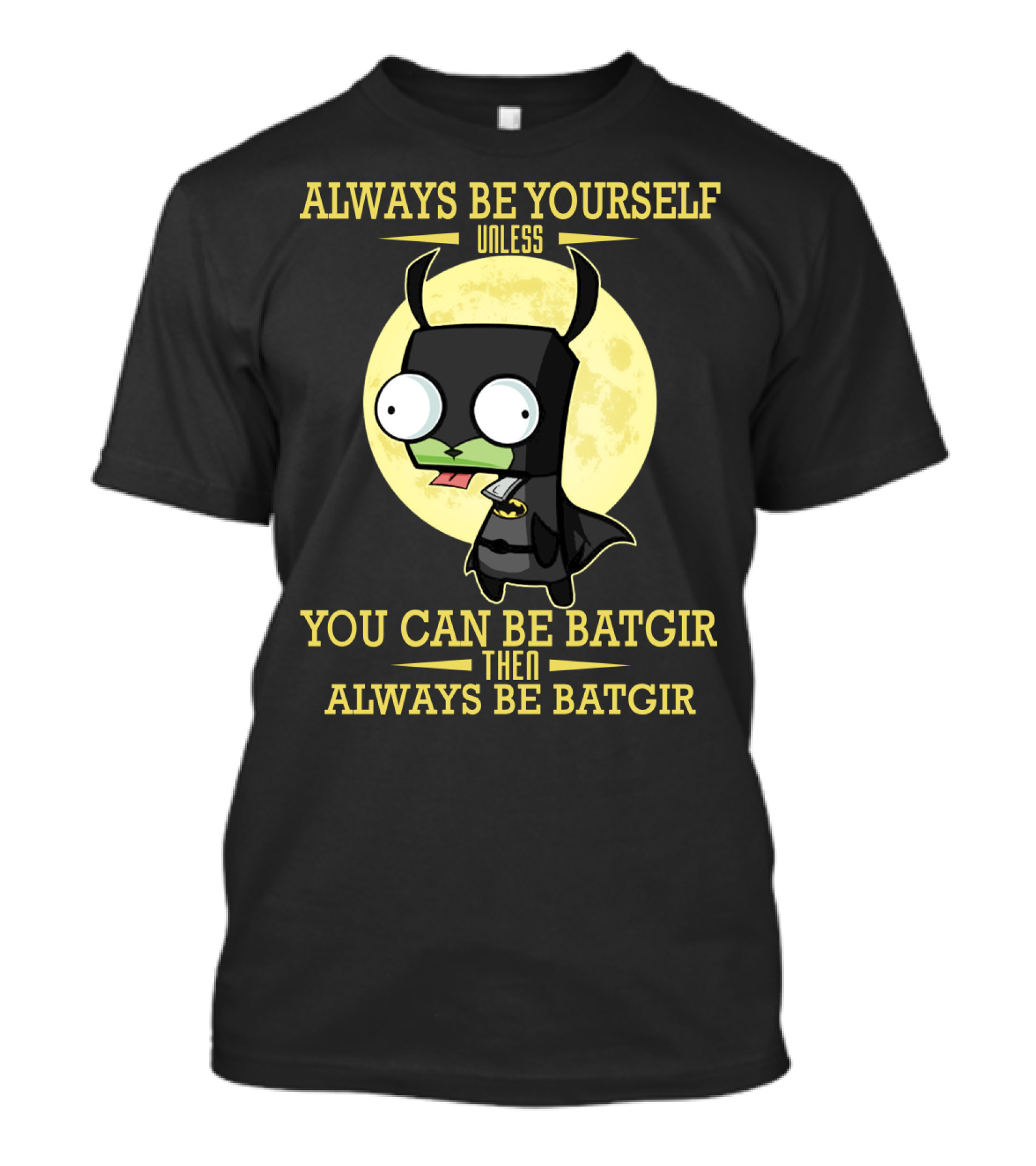 Always Be Yourself Unless You Can Be Batgir Then Always Be Batgir Invader Zim T-Shirt