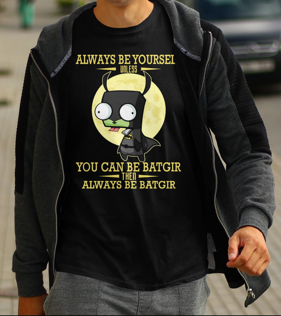 Always Be Yourself Unless You Can Be Batgir Then Always Be Batgir Invader Zim T-Shirt