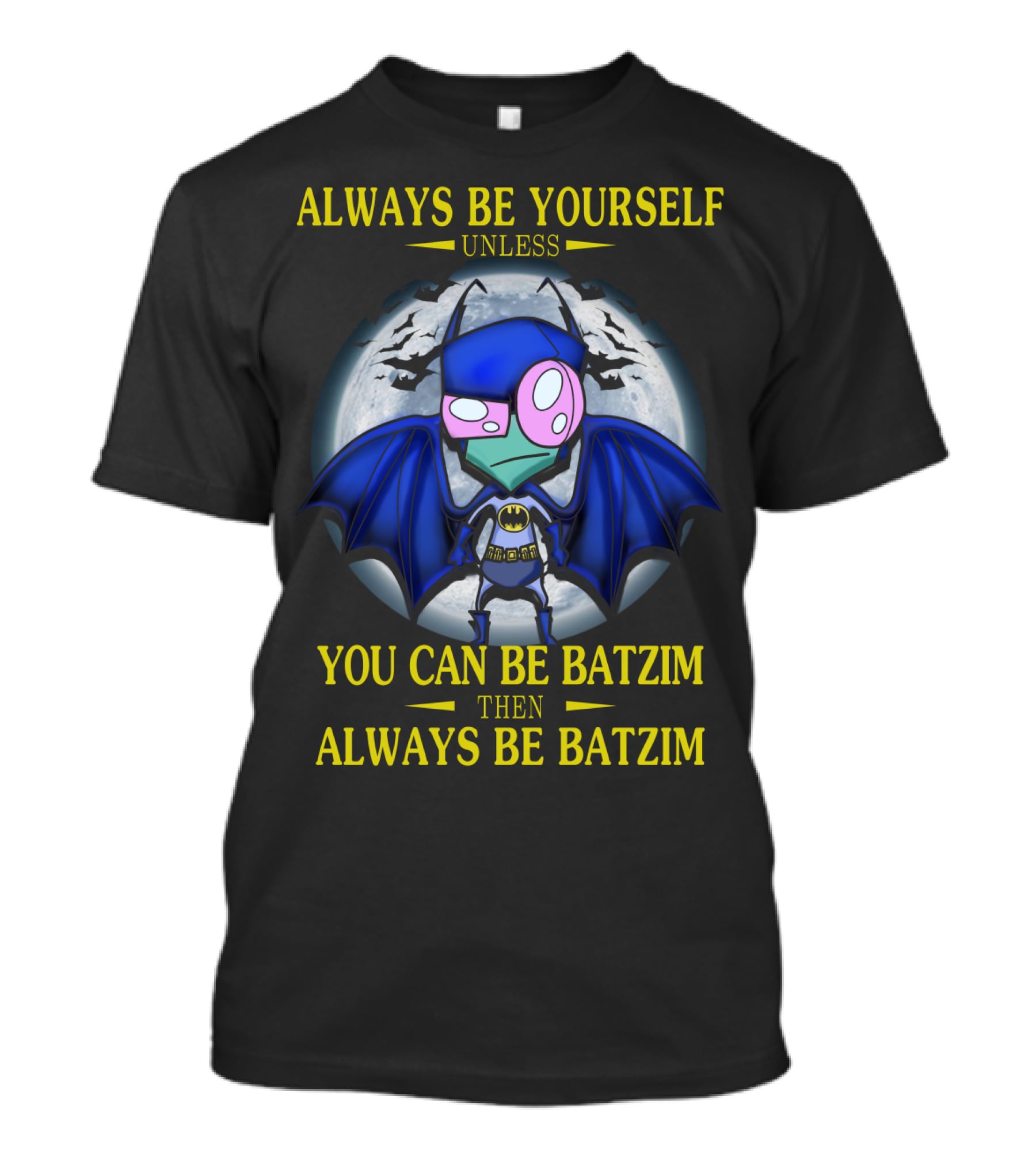 Always Be Yourself Unless You Can Be Batzim Then Always Be Batzim Invader Zim Gir T-Shirt