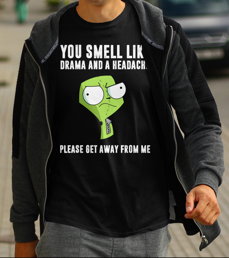 You Smell Like Drama And A Headache Gir Invader Zim Please Get Away From Me T-Shirt