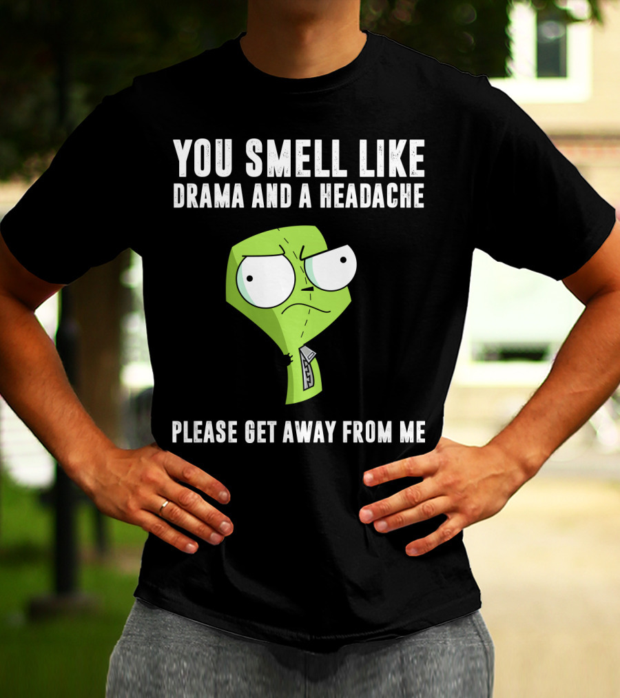 You Smell Like Drama And A Headache Gir Invader Zim Please Get Away From Me T-Shirt