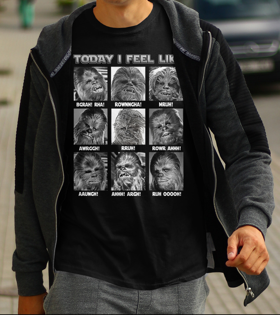 Today I Feel Like Chewbacca Star Wars BGRHA RHA ROWNNGHA MRUH AWRGGH RRUH ROWR AHHH AAUNGH AHHH ARGH RUH OOOOH T-Shirt