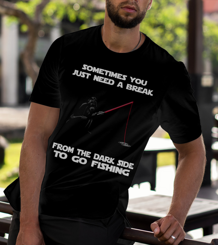 Sometimes You Just Need A Break From The Dark Side To Go Fishing Darth Vader Star Wars T-Shirt