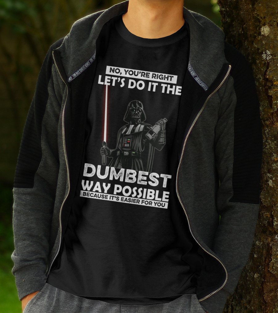No You're Right Let's Do It The Dumbest Way Possible Darth Vader Star Wars Because It's Easier For You T-Shirt