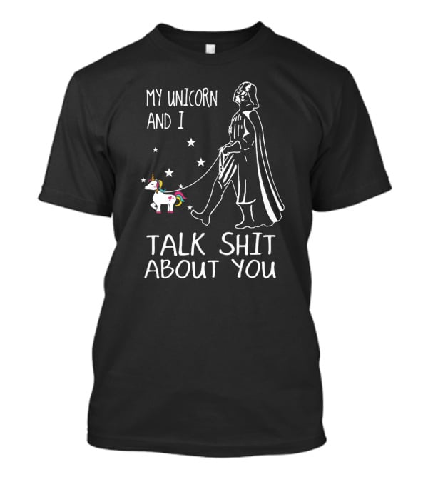 My Unicorn And I Talk Sh*t About You Darth Vader Star Wars T-Shirt
