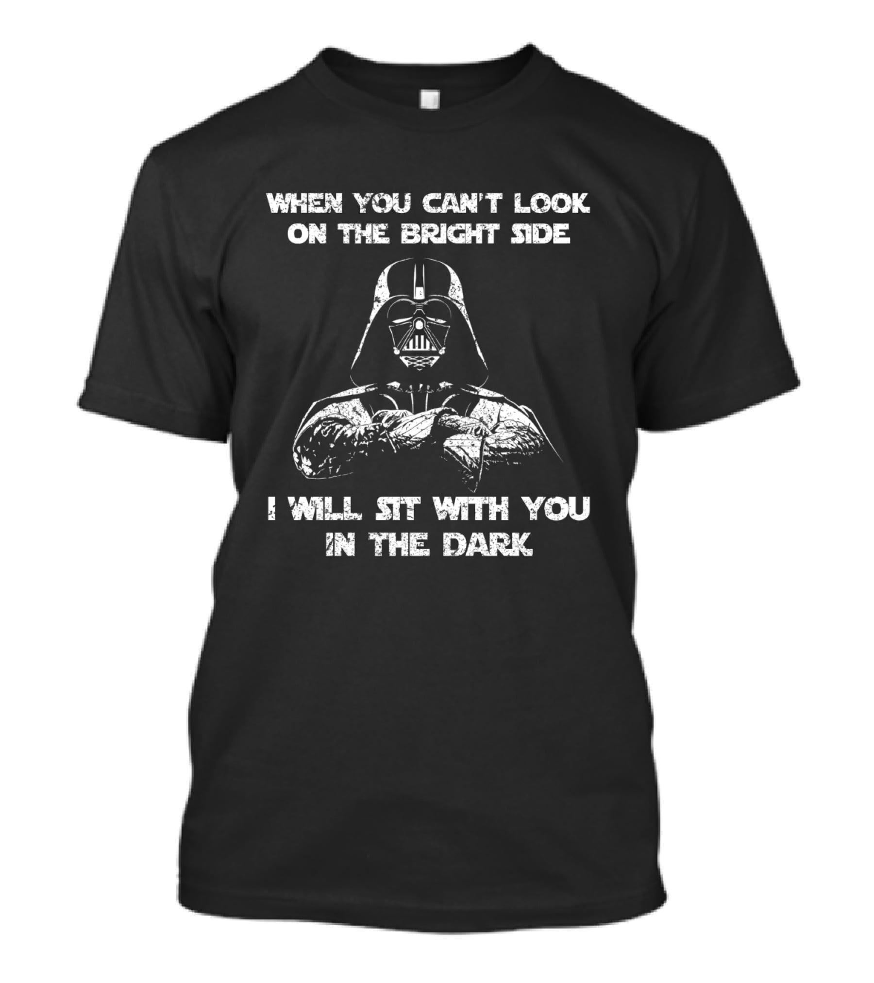 When You Can't Look On The Bright Side I Will Sit With You In The Dark Darth Vader Star Wars T-Shirt