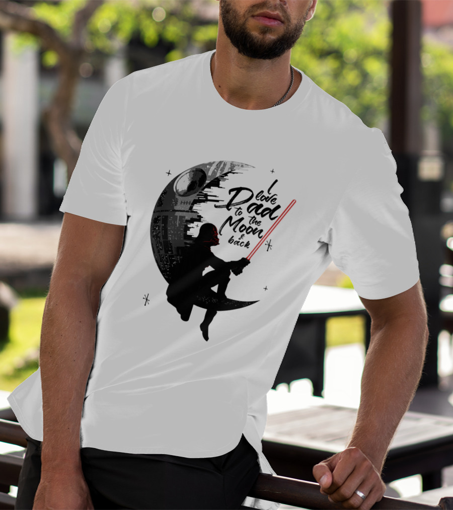 I Love Dad To The Moon And Back Father's Day Darth Vader Star Wars Death Star T-Shirt