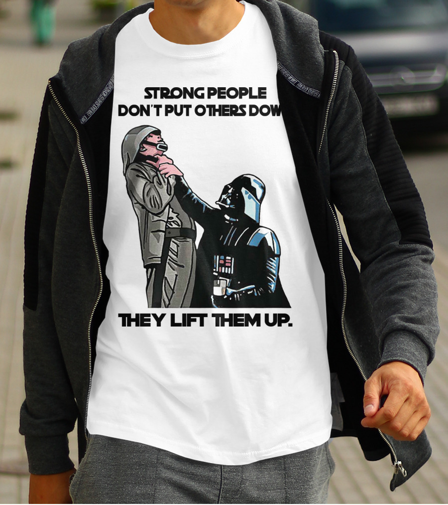 Strong People Don't Put Others Down They Lift Them Up Darth Vader Star Wars T-Shirt