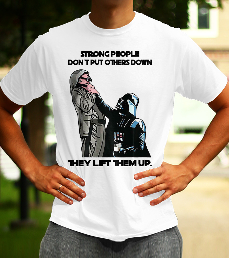 Strong People Don't Put Others Down They Lift Them Up Darth Vader Star Wars T-Shirt